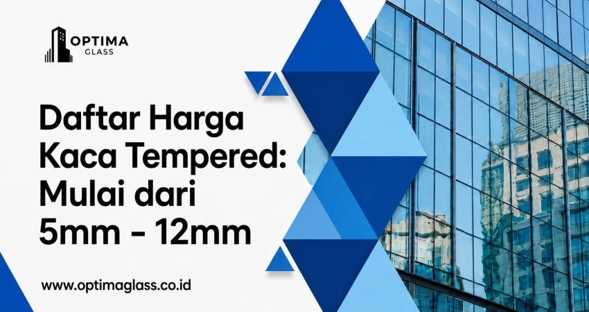Daftar Harga Kaca Tempered lengkap: Mulai dari 5mm - 12mm