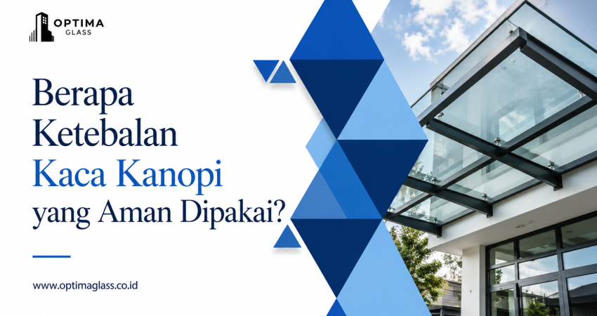 Berapa Ketebalan Kaca Kanopi yang Aman Dipakai?