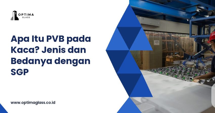 Apa itu PVB pada kaca laminated, jenis dan bedanya dengan SGP (cover)