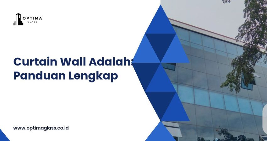 Curtain Wall Adalah: Pengertian, Bagian, Sistem, dan Jenis Kaca yang Dipakai (cover Optima Glass)