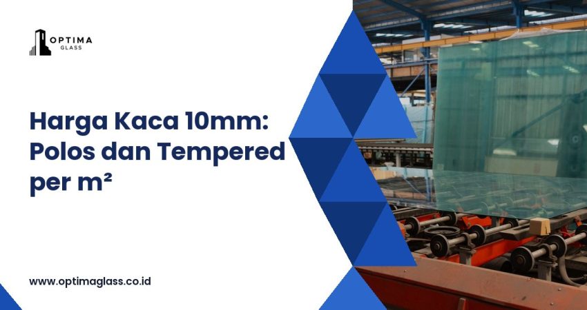 Harga Kaca 10mm per Meter: Polos & Tempered, Hitung Sesuai Ukuran (cover Optima Glass)