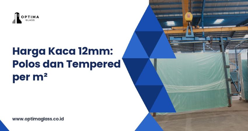 Harga Kaca 12mm per Meter: Polos & Tempered, Hitung Sesuai Ukuran (cover Optima Glass)