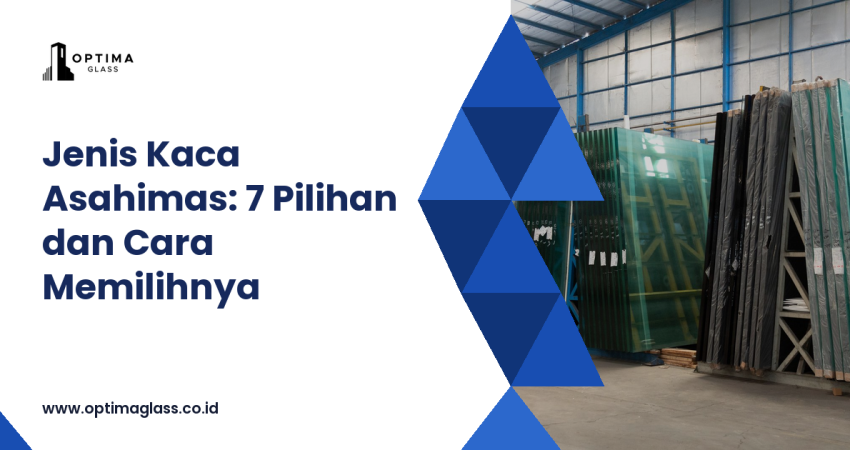 Jenis Kaca Asahimas: 7 Pilihan dan Cara Memilihnya - Optima Glass