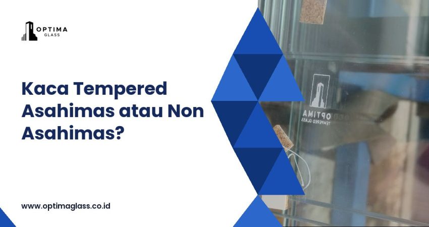 Kaca Tempered Asahimas vs Non Asahimas: Mana yang Lebih Aman? (cover Optima Glass)