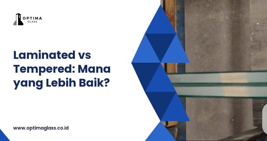 Laminated Glass vs Tempered Glass, Mana yang Lebih Baik? (cover Optima Glass)