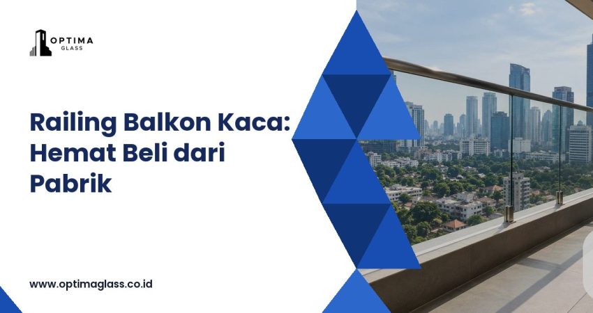 Railing Balkon Kaca: Terpasang Rp 2,4 Juta per m2 vs Beli Kaca Langsung dari Pabrik (cover Optima Glass)
