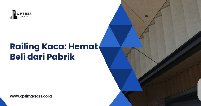 Railing Kaca: Terpasang Rp 2,4 Juta per m2 vs Beli Kaca Langsung dari Pabrik (cover Optima Glass)
